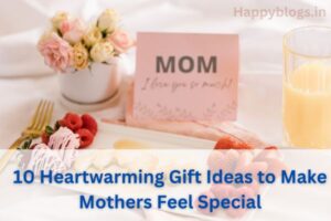 10 Heartwarming Gift Ideas to Make Mothers Feel Special